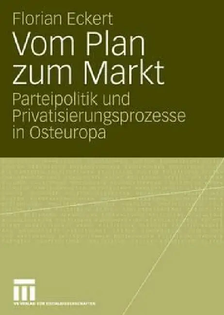Vom Plan Zum Markt: Parteipolitik Und Privatisierungsprozesse in Osteuropa by Florian Eckert