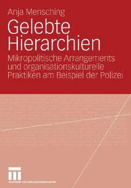 Gelebte Hierarchien: Mikropolitische Arrangements Und Organisationskulturelle Praktiken Am Beispiel Der Polizei by Anja Mensching
