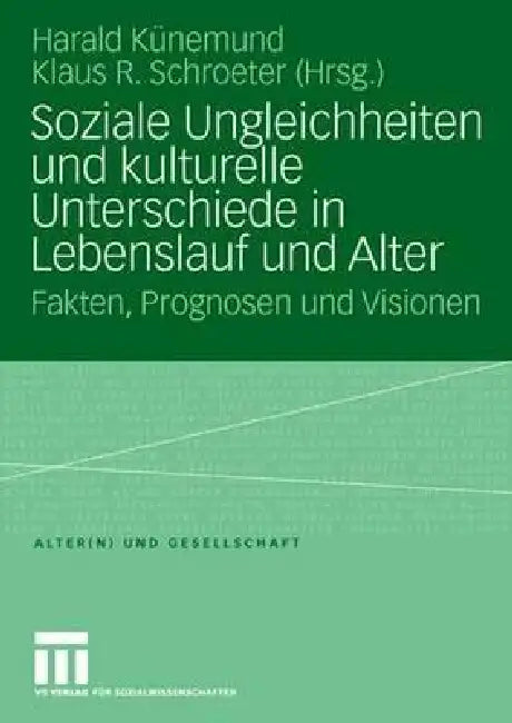 Soziale Ungleichheiten Und Kulturelle Unterschiede in Lebenslauf Und Alter: Fakten, Prognosen Und Visionen by Harald Künemund, Klaus R. Schroeter