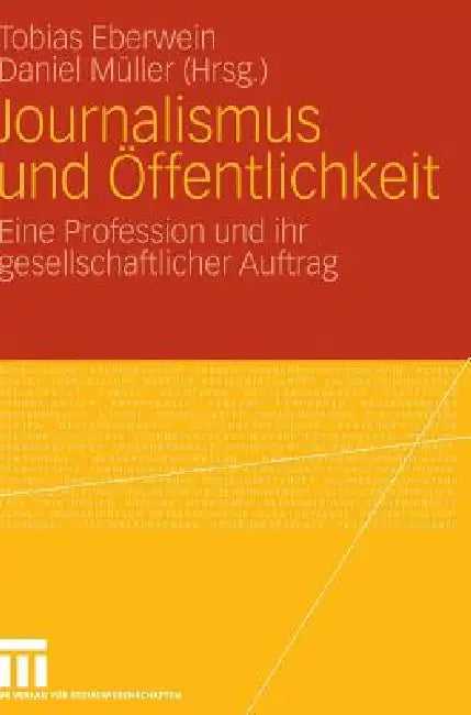 Journalismus Und Öffentlichkeit: Eine Profession Und Ihr Gesellschaftlicher Auftrag by Tobias Eberwein, Daniel Müller