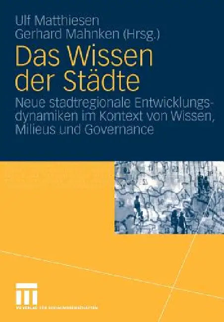 Das Wissen Der Städte: Neue Stadtregionale Entwicklungsdynamiken Im Kontext Von Wissen, Milieus Und Governance by Ulf Matthiesen, Gerhard Mahnken