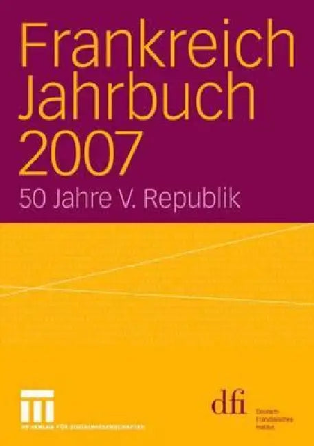 Frankreich Jahrbuch 2007: 50 Jahre V. Republik by Dfi - Deutsch-Französisches Institut Inf