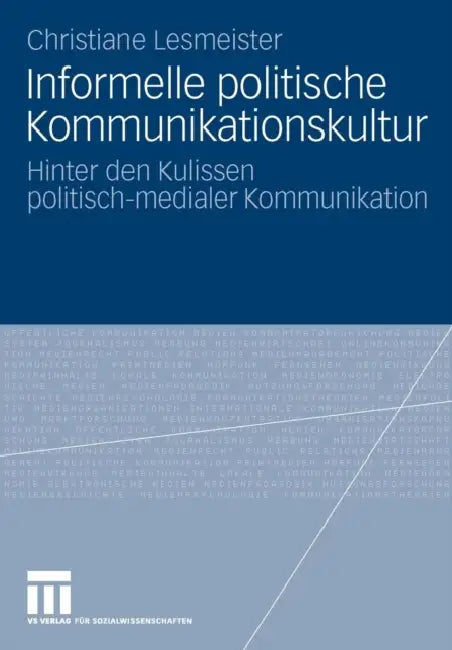 Informelle Politische Kommunikationskultur: Hinter Den Kulissen Politisch-Medialer Kommunikation by Christiane Lesmeister