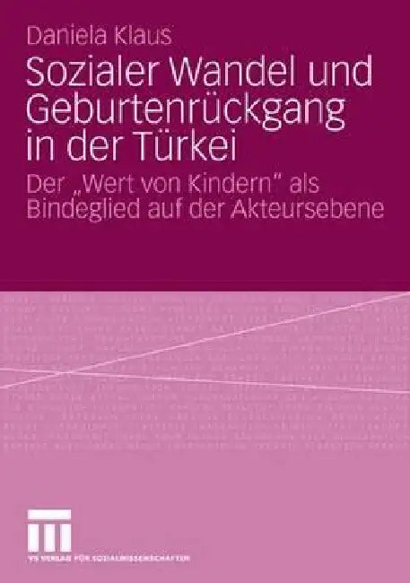 Sozialer Wandel Und Geburtenrückgang in Der Türkei: Der Wert Von Kindern ALS Bindeglied Auf Der Akteursebene by Daniela Klaus