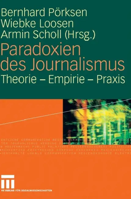 Paradoxien Des Journalismus: Theorie - Empirie - PRAXIS by Bernhard Pörksen, Wiebke Loosen, Armin Scholl
