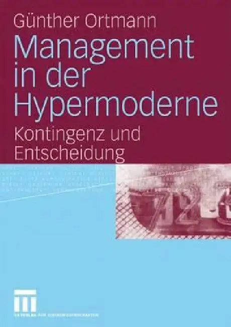 Management in Der Hypermoderne: Kontingenz Und Entscheidung by Günther Ortmann