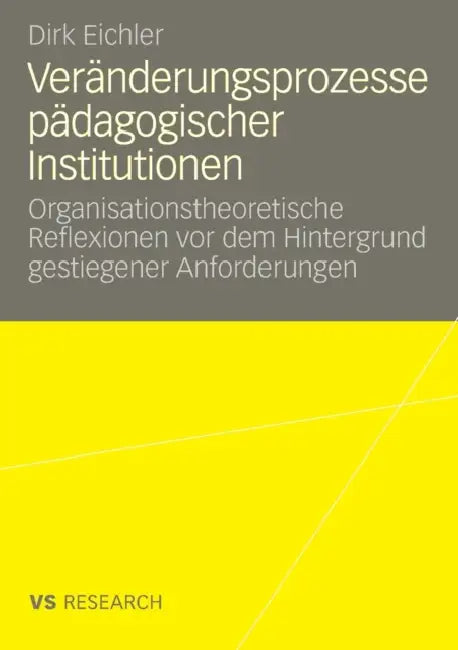 Veränderungsprozesse Pädagogischer Institutionen: Organisationstheoretische Reflexionen VOR Dem Hintergrund Gestiegener Anforderungen by Dirk Eichler