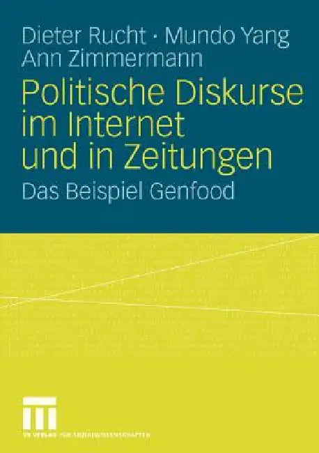 Politische Diskurse Im Internet Und in Zeitungen: Das Beispiel Genfood by Dieter Rucht, Mundo Yang, Ann Zimmermann