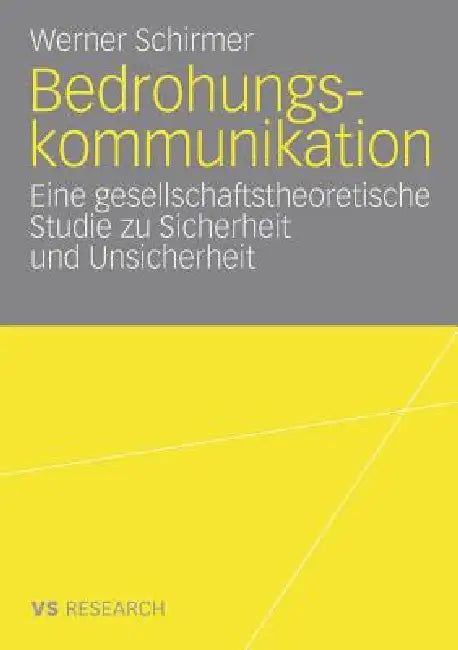Bedrohungskommunikation: Eine Gesellschaftstheoretische Studie Zu Sicherheit Und Unsicherheit by Werner Schirmer