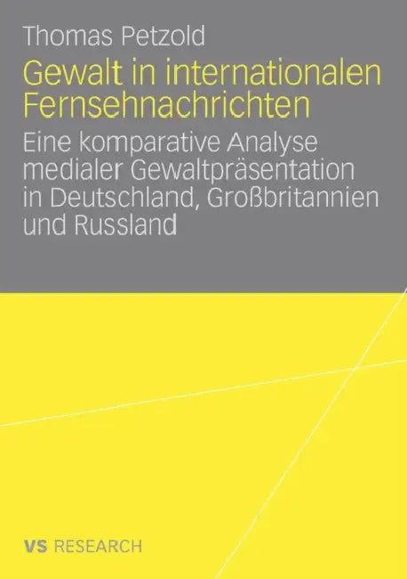 Gewalt in Internationalen Fernsehnachrichten: Eine Komparative Analyse Medialer Gewaltpräsentation in Deutschland, Großbritannien Und Russland by Thomas Petzold