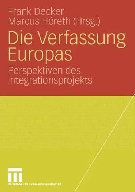 Die Verfassung Europas: Perspektiven Des Integrationsprojekts by Frank Decker, Marcus Höreth