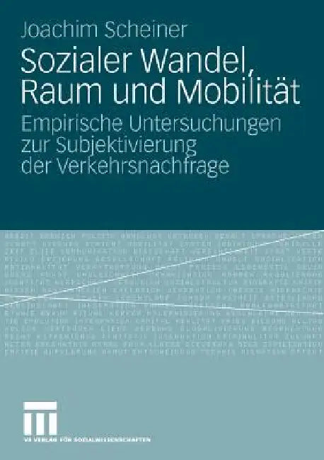 Sozialer Wandel, Raum Und Mobilität: Empirische Untersuchungen Zur Subjektivierung Der Verkehrsnachfrage by Joachim Scheiner