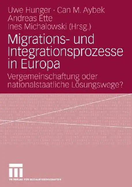 Migrations- Und Integrationsprozesse in Europa: Vergemeinschaftung Oder Nationalstaatliche Lösungswege? by Uwe Hunger, Can M. Aybek, Andreas Ette