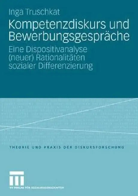 Kompetenzdiskurs Und Bewerbungsgespräche: Eine Dispositivanalyse (Neuer) Rationalitäten Sozialer Differenzierung by Inga Truschkat