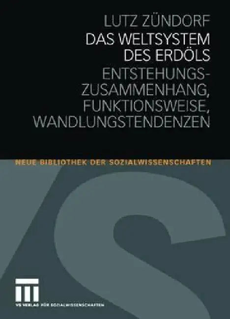 Das Weltsystem Des Erdöls: Entstehungszusammenhang - Funktionsweise - Wandlungstendenzen by Lutz Zündorf