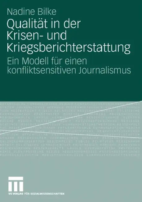 Qualität in Der Krisen- Und Kriegsberichterstattung: Ein Modell Für Einen Konfliktsensitiven Journalismus by Nadine Bilke