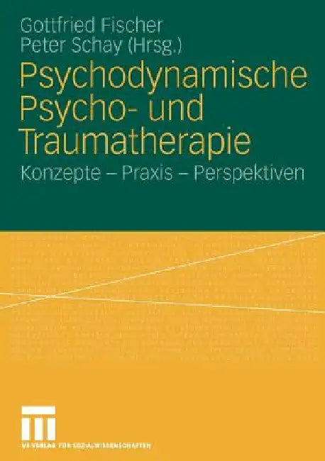 Psychodynamische Psycho- Und Traumatherapie: Konzepte - PRAXIS - Perspektiven by Gottfried Fischer, Peter Schay