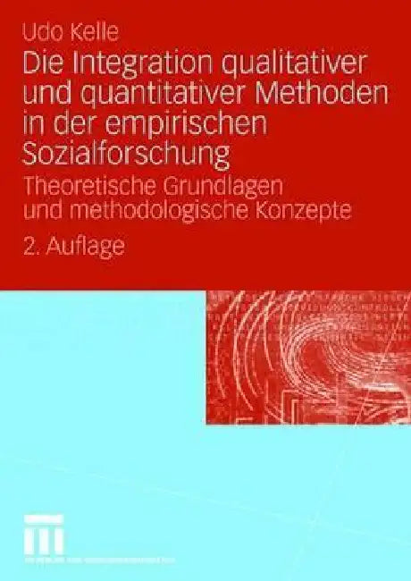 Die Integration Qualitativer Und Quantitativer Methoden in Der Empirischen Sozialforschung: Theoretische Grundlagen Und Methodologische Konzepte by Udo Kelle