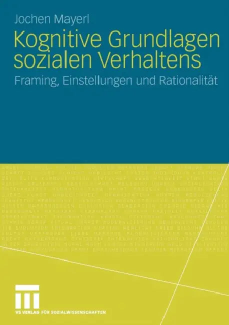 Kognitive Grundlagen Sozialen Verhaltens: Framing, Einstellungen Und Rationalität by Jochen Mayerl