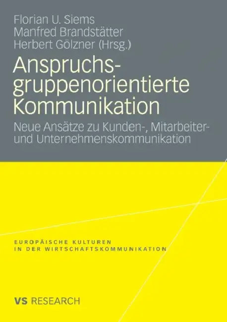 Anspruchsgruppenorientierte Kommunikation: Neue Ansätze Zu Kunden-, Mitarbeiter- Und Unternehmenskommunikation by Florian Siems, Manfred Brandstätter, Herbert Gölzner