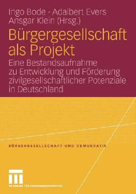 Bürgergesellschaft ALS Projekt: Eine Bestandsaufnahme Zu Entwicklung Und Förderung Zivilgesellschaftlicher Potenziale in Deutschland by Ingo Bode, Adalbert Evers, Ansgar Klein