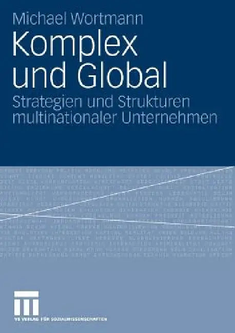 Komplex Und Global: Strategien Und Strukturen Multinationaler Unternehmen by Michael Wortmann