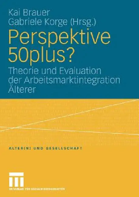 Perspektive 50plus?: Theorie Und Evaluation Der Arbeitsmarktintegration Älterer by Kai Brauer, Gabriele Korge