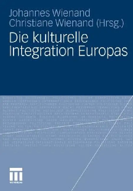 Die Kulturelle Integration Europas by Johannes Wienand, Christiane Wienand