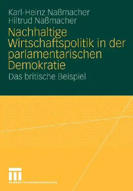 Nachhaltige Wirtschaftspolitik in Der Parlamentarischen Demokratie: Das Britische Beispiel by Karl-Heinz Naßmacher, Hiltrud Nassmacher