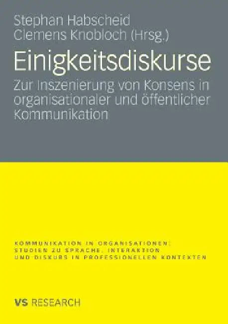 Einigkeitsdiskurse: Zur Inszenierung Von Konsens in Organisationaler Und Öffentlicher Kommunikation by Stephan Habscheid, Clemens Knobloch