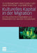 Kulturelles Kapital in Der Migration: Hochqualifizierte Einwanderer Und Einwanderinnen Auf Dem Arbeitsmarkt by Arnd-Michael Nohl, Karin Schittenhelm, Oliver Schmidtke