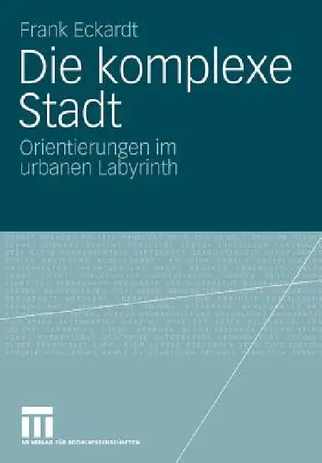 Die Komplexe Stadt: Orientierungen Im Urbanen Labyrinth by Frank Eckardt