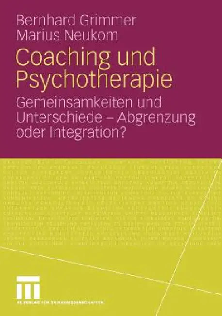 Coaching Und Psychotherapie: Gemeinsamkeiten Und Unterschiede - Abgrenzung Oder Integration? by Bernhard Grimmer, Marius Neukom