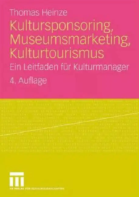 Kultursponsoring, Museumsmarketing, Kulturtourismus: Ein Leitfaden Für Kulturmanager by Thomas Heinze