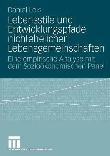 Lebensstile Und Entwicklungspfade Nichtehelicher Lebensgemeinschaften: Eine Empirische Analyse Mit Dem Sozioökonomischen Panel by Daniel Lois