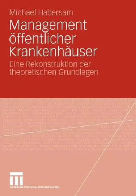 Management Öffentlicher Krankenhäuser: Eine Rekonstruktion Der Theoretischen Grundlagen by Michael Habersam