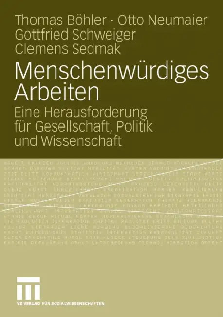 Menschenwürdiges Arbeiten: Eine Herausforderung Für Gesellschaft, Politik Und Wissenschaft by Thomas Böhler, Otto Neumaier, Gottfried Schweiger