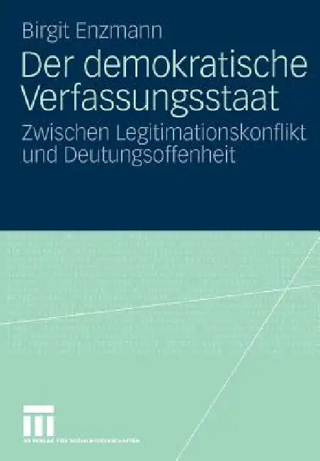 Der Demokratische Verfassungsstaat: Zwischen Legitimationskonflikt Und Deutungsoffenheit by Birgit Enzmann