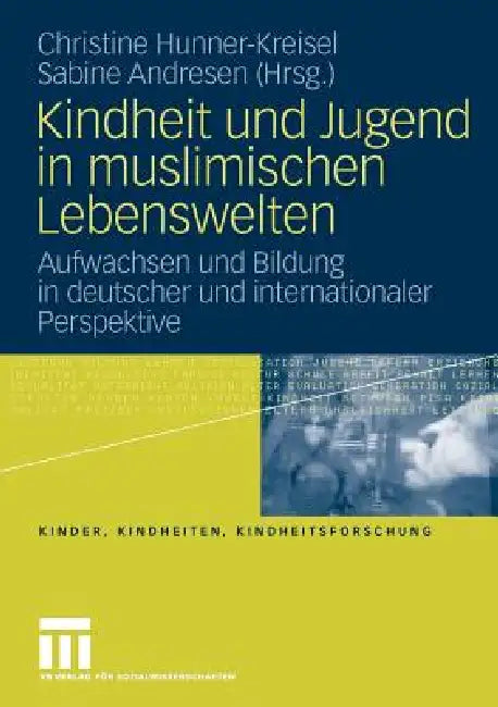 Kindheit Und Jugend in Muslimischen Lebenswelten: Aufwachsen Und Bildung in Deutscher Und Internationaler Perspektive by Christine Hunner-Kreisel, Sabine Andresen