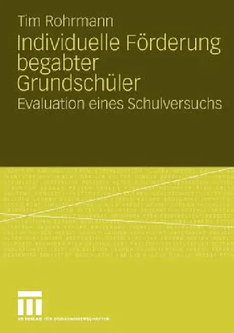 Individuelle Förderung Begabter Grundschüler: Evaluation Eines Schulversuchs by Tim Rohrmann