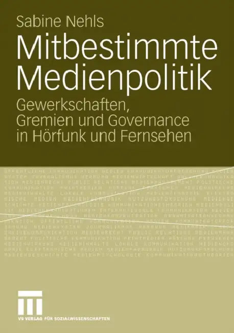 Mitbestimmte Medienpolitik: Gewerkschaften, Gremien Und Governance in Hörfunk Und Fernsehen by Sabine Nehls
