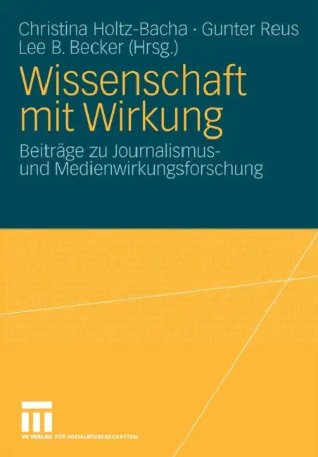 Wissenschaft Mit Wirkung: Beiträge Zu Journalismus- Und Medienwirkungsforschung by Christina Holtz-Bacha, Gunter Reus, Lee B. Becker