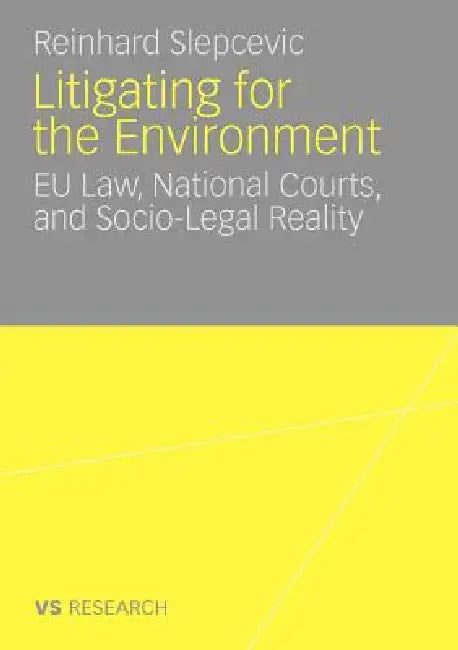 Litigating for the Environment: EU Law, National Courts and Socio-Legal Reality by Reinhard Slepcevic