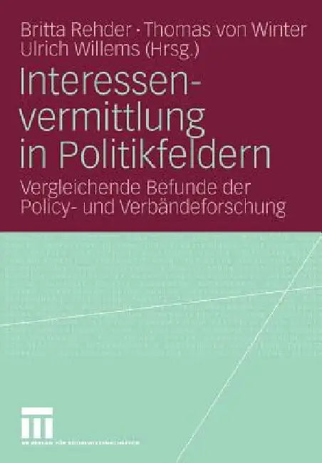 Interessenvermittlung in Politikfeldern: Vergleichende Befunde Der Policy- Und Verbändeforschung by Britta Rehder, Thomas Winter, Ulrich Willems