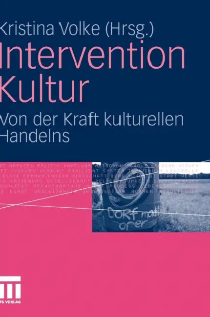 Intervention Kultur: Von Der Kraft Kulturellen Handelns by Kristina Volke