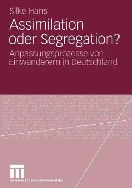 Assimilation Oder Segregation?: Anpassungsprozesse Von Einwanderern in Deutschland by Silke Hans