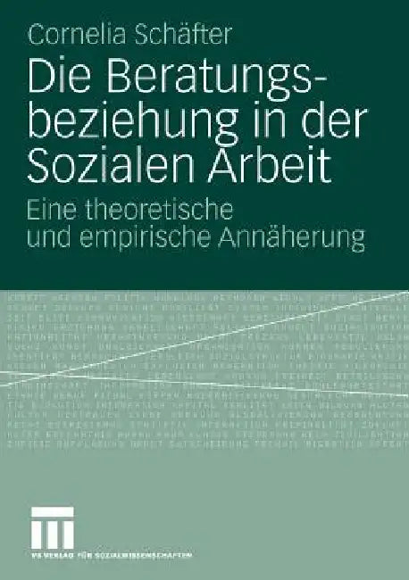 Die Beratungsbeziehung in Der Sozialen Arbeit: Eine Theoretische Und Empirische Annäherung by Cornelia Schäfter