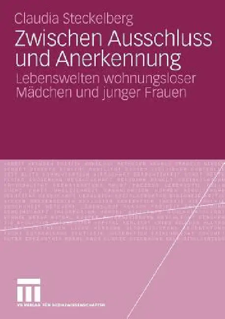 Zwischen Ausschluss Und Anerkennung: Lebenswelten Wohnungsloser Mädchen Und Junger Frauen by Claudia Steckelberg