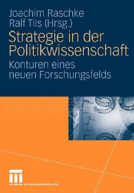 Strategie in Der Politikwissenschaft: Konturen Eines Neuen Forschungsfelds by Joachim Raschke, Ralf Tils