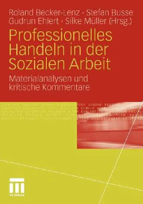 Professionelles Handeln in Der Sozialen Arbeit: Materialanalysen Und Kritische Kommentare by Roland Becker-Lenz, Stefan Busse, Gudrun Ehlert